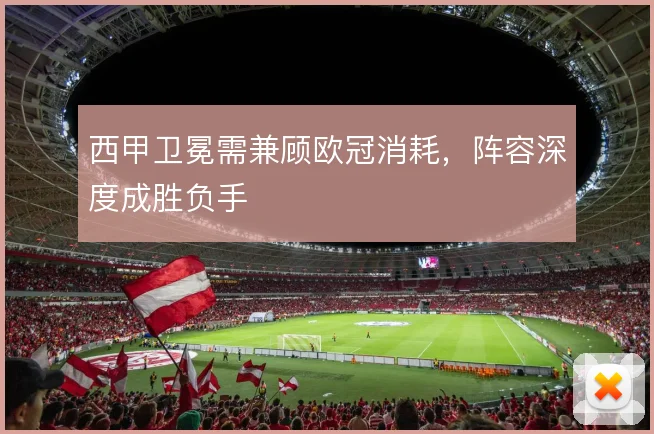 西甲卫冕需兼顾欧冠消耗,阵容深度成胜负手